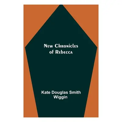 "New Chronicles of Rebecca" - "" ("Kate Douglas Smith Wiggin")(Paperback)