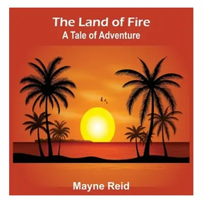 "The Land of Fire: A Tale of Adventure" - "" ("Reid Mayne")(Paperback)