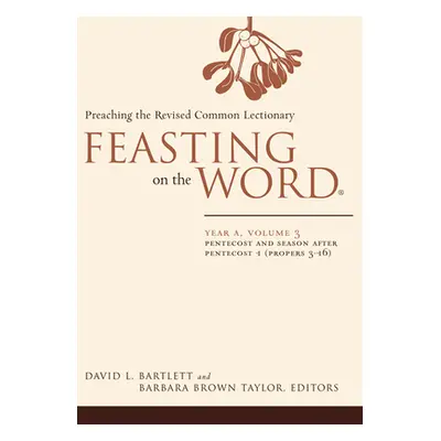 "Feasting on the Word: Year A, Volume 3: Pentecost and Season After Pentecost 1 (Propers 3-16)" 