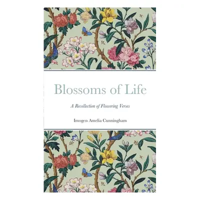 "Blossoms of Life: A Recollection of Flowering Verses" - "" ("Cunningham Imogen Amelia")(Paperba