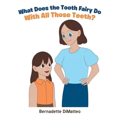 "What Does the Tooth Fairy Do With All Those Teeth?" - "" ("Dimatteo Bernadette")(Paperback)