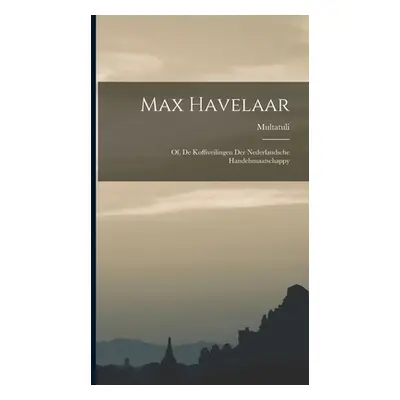 "Max Havelaar: Of, De Koffiveilingen Der Nederlandsche Handelsmaatschappy" - "" ("Multatuli")(Pe