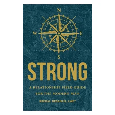 "Strong: A Relationship Field Guide for the Modern Man" - "" ("DeSantis Kristal")(Paperback)