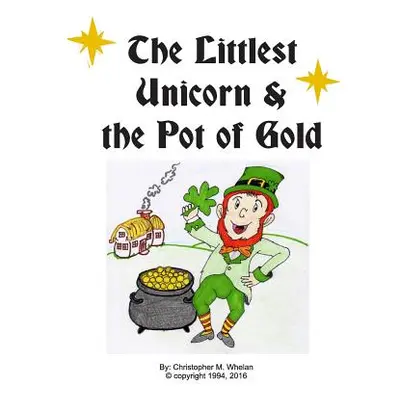 "Littlest Unicorn and the Pot of Gold" - "" ("Whelan Christopher M.")(Pevná vazba)