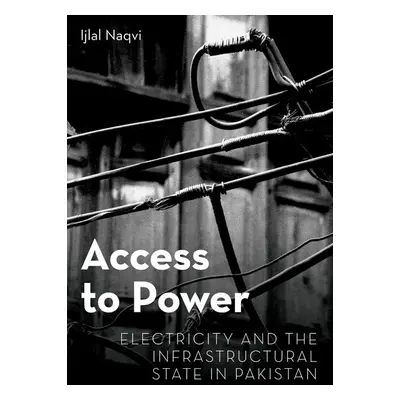 "Access to Power: Electricity and the Infrastructural State in Pakistan" - "" ("Naqvi Ijlal")(Pe