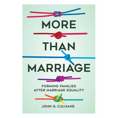 "More Than Marriage: Forming Families After Marriage Equality" - "" ("Culhane John G.")(Paperbac