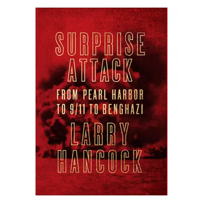 "Surprise Attack" - "From Pearl Harbor to 9/11 to Benghazi" ("Hancock Larry")(Pevná vazba)