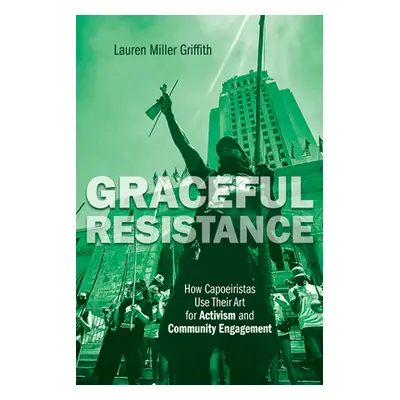 "Graceful Resistance: How Capoeiristas Use Their Art for Activism and Community Engagement" - ""