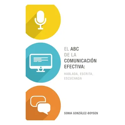 "El ABC de la Comunicacin Efectiva: Hablada, Escrita Y Escuchada" - "" ("Gonzlez Boysen Sonia")(