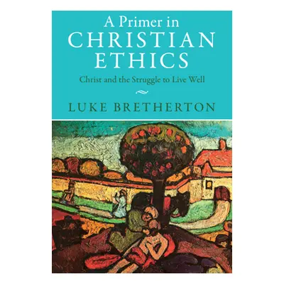 "A Primer in Christian Ethics: Christ and the Struggle to Live Well" - "" ("Bretherton Luke")(Pa