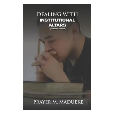 "Dealing With Institutional Altars" - "" ("Madueke Prayer M.")(Paperback)