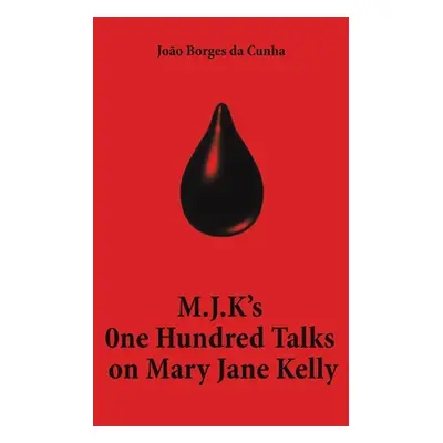 "M.J.K's One Hundred Talks on Mary Jane Kelly" - "" ("Da Cunha Joo Borges")(Paperback)