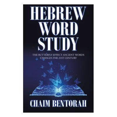 "Hebrew Word Study: The Butterfly Effect Ancient Words Changes the 21St Century" - "" ("Bentorah