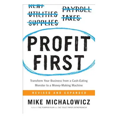 "Profit First: Transform Your Business from a Cash-Eating Monster to a Money-Making Machine" - "