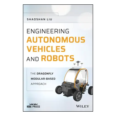 "Engineering Autonomous Vehicles and Robots: The Dragonfly Modular-Based Approach" - "" ("Liu Sh