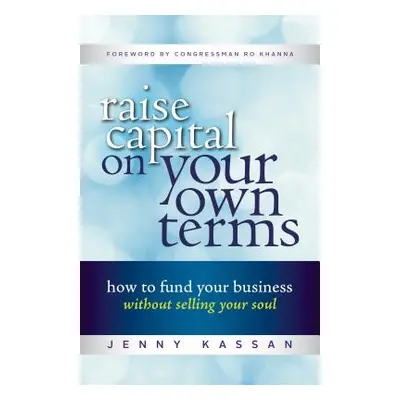 "Raise Capital on Your Own Terms: How to Fund Your Business Without Selling Your Soul" - "" ("Ka