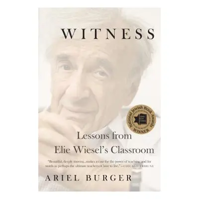 "Witness: Lessons from Elie Wiesel's Classroom" - "" ("Burger Ariel")(Paperback)