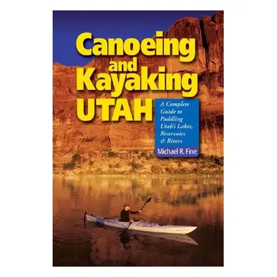 "Canoeing & Kayaking Utah: A Complete Guide to Paddling Utah's Lakes, Reservoirs & Rivers" - "" 