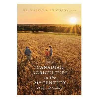 "Canadian Agriculture in the 21st Century: Change and Challenge" - "" ("Anderson Marvin S.")(Pap