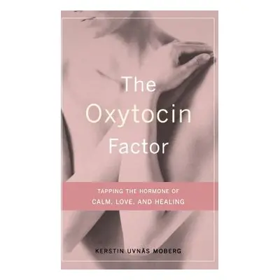 "The Oxytocin Factor: Tapping the Hormone of Calm, Love, and Healing" - "" ("Moberg Kerstin Uvna