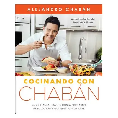 "Cocinando Con Chabn: 75 Recetas Saludables Con Sabor Latino Para Lograr Y Mantener Tu Peso Idea