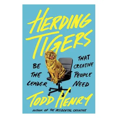 "Herding Tigers: Be the Leader That Creative People Need" - "" ("Henry Todd")(Pevná vazba)