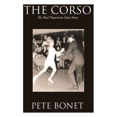 "The Corso: The Real Nuyorican Salsa Story" - "" ("Bonet Pete")(Paperback)