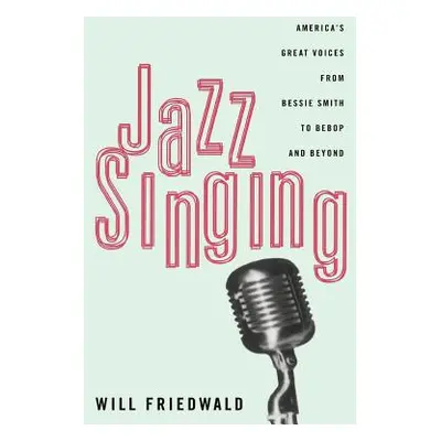 "Jazz Singing: America's Great Voices from Bessie Smith to Bebop and Beyond" - "" ("Friedwald Wi