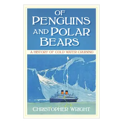 "Of Penguins and Polar Bears" - "A History of Cold Water Cruising" ("Wright Christopher")(Paperb