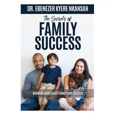 "The Secrets of Family Success: Knowing More About Family and Success" - "" ("Nkansah Ebenezer K