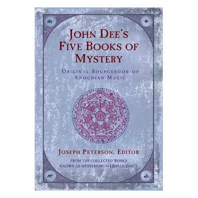 "John Dee's Five Books of Mystery: Original Sourcebook of Enochian Magic" - "" ("Peterson Joseph