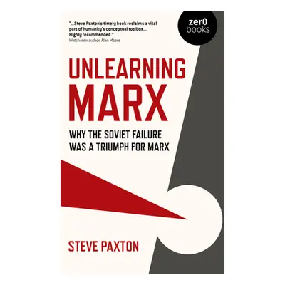 "Unlearning Marx: Why the Soviet Failure Was a Triumph for Marx" - "" ("Paxton Steve")(Paperback