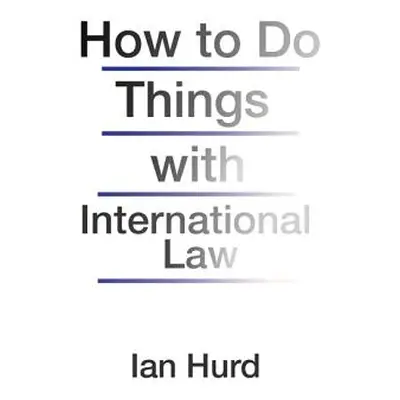 "How to Do Things with International Law" - "" ("Hurd Ian")(Pevná vazba)