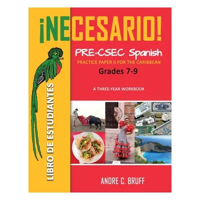 "Necesario! Pre-CSEC Spanish Grades 7-9: Practice Paper II for the Caribbean A Three-Year Workbo