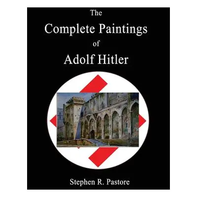 "The Complete Paintings of Adolf Hitler" - "" ("Pastore Stephen R.")(Pevná vazba)