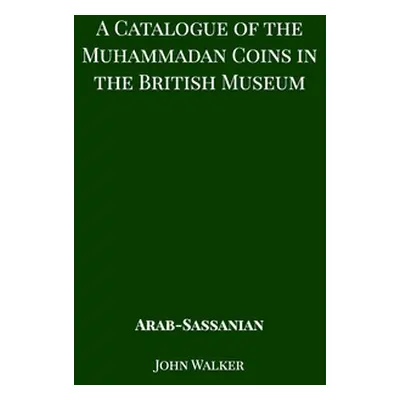 "A Catalogue of the Muhammadan Coins in the British Museum - Arab Sassanian" - "" ("Walker John"