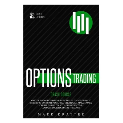 "Options Trading Crash Course: Master the Options Game with this Effective Guide to Investing. D