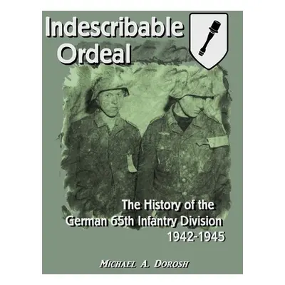 "Indescribable Ordeal: The History of the German 65th Infantry Division 1942-1945" - "" ("Dorosh