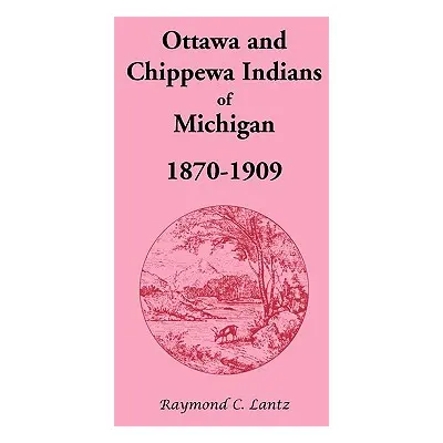 "Ottawa and Chippewa Indians of Michigan, 1870-1909" - "" ("Lantz Raymond C.")(Paperback)