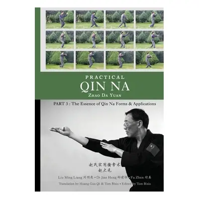 "Practical Qin Na Part 3: The Essence of Qin Na - Forms & Applications" - "" ("Bisio Tom")(Paper