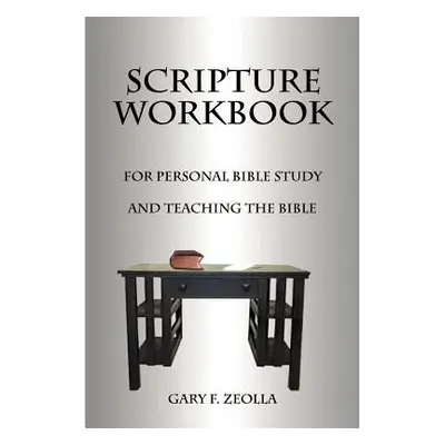 "Scripture Workbook: For Personal Bible Study and Teaching the Bible" - "" ("Zeolla Gary F.")(Pa