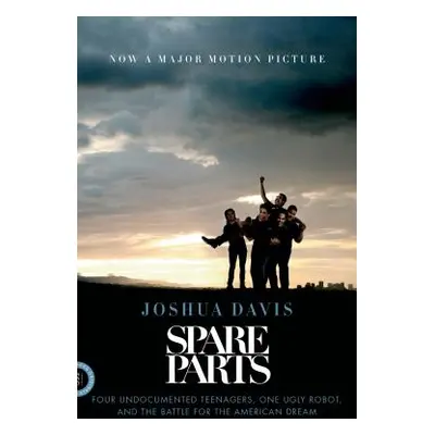 "Spare Parts: Four Undocumented Teenagers, One Ugly Robot, and the Battle for the American Dream