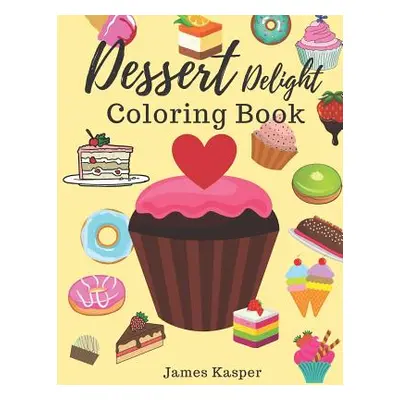 "Dessert Delight Coloring Book: Desserts Coloring Book for Adult and Children Who Love Cupcakes,