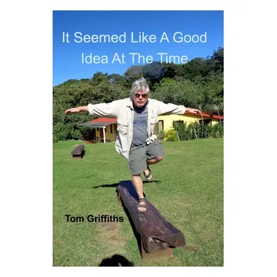 "It Seemed Like a Good Idea at the Time" - "" ("Griffiths Tom")(Paperback)