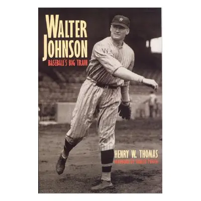 "Walter Johnson: Baseball's Big Train" - "" ("Thomas Henry W.")(Paperback)