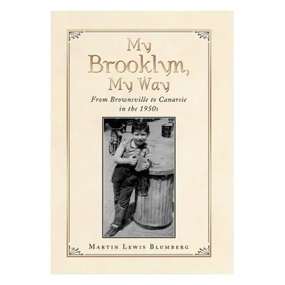 "My Brooklyn, My Way: From Brownsville to Canarsie in the 1950S" - "" ("Blumberg Martin Lewis")(