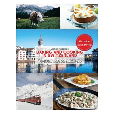 "Baking and Cooking in Switzerland: Famous Swiss Recipes" - "" ("Anderson Lachlan")(Paperback)