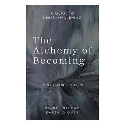 "The Alchemy of Becoming: A Guide to Inner Awakening" - "" ("Fulford Diane")(Pevná vazba)