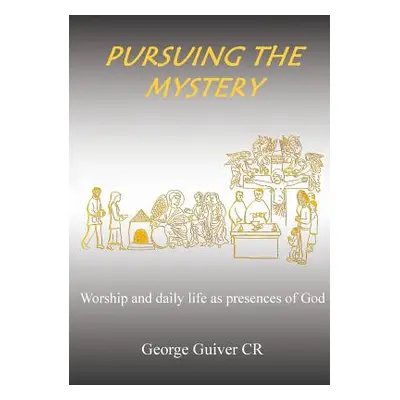 "Pursuing the Mystery: Worship and daily life as presences of God" - "" ("Guiver George")(Paperb