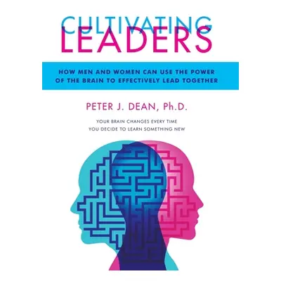 "Cultivating Leaders: How Men and Women Can Use the Power of the Brain to Effectively Lead Toget